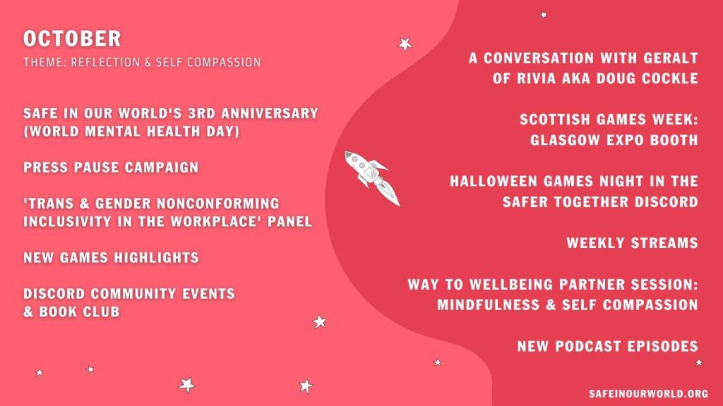 A pink rectangle with text, white stars and a rocket.Safe In Our World's 3rd Anniversary (World mental health day), press pause campaign, 'Trans & gender nonconforming inclusivity in the workplace' panel, new games highlights, discord community events & book club, and more. All details listed in text on this page.