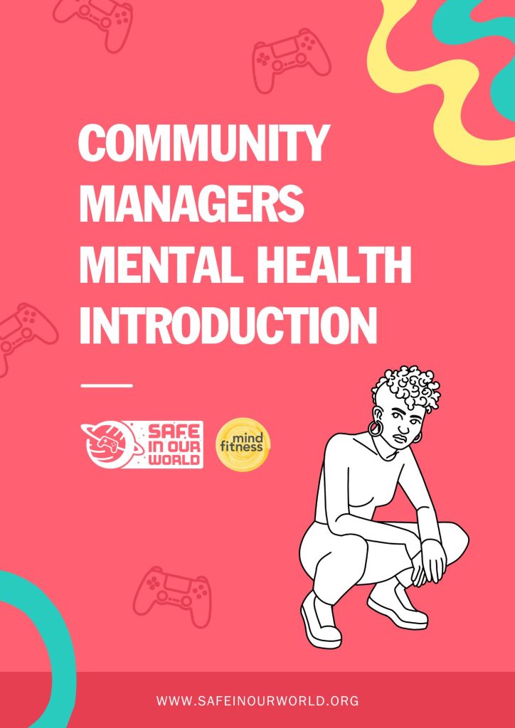 an a4 pink page, with yellow and blue wavy lines in the corners, and outlines of controllers in the background. In white, the title reads 'Community Managers Mental Health Introduction'. There is a SIOW logo and a Mind Fitness logo beneath. There is a black and white outline of a femme person with short curly hair crouching . at the bottom, there is a banner with www.safeinourworld.org written.