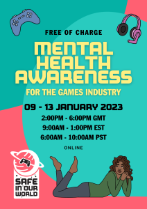 Mental health awareness for the games industry. Running daily from 9th to 13th January 2023. 2pm - 6pm GMT / 9am - 1pm EST / 6am - 10am PST.